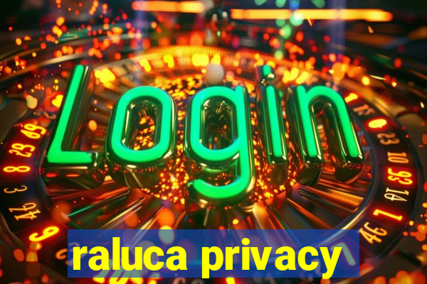 raluca privacy